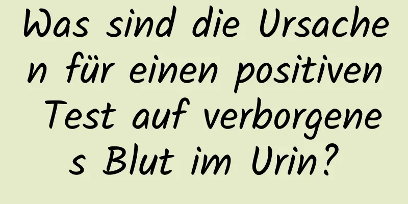 Was sind die Ursachen für einen positiven Test auf verborgenes Blut im Urin?