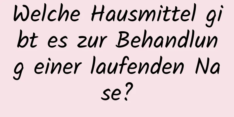 Welche Hausmittel gibt es zur Behandlung einer laufenden Nase?