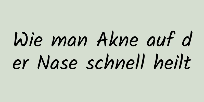 Wie man Akne auf der Nase schnell heilt