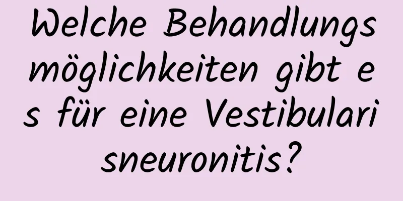 Welche Behandlungsmöglichkeiten gibt es für eine Vestibularisneuronitis?