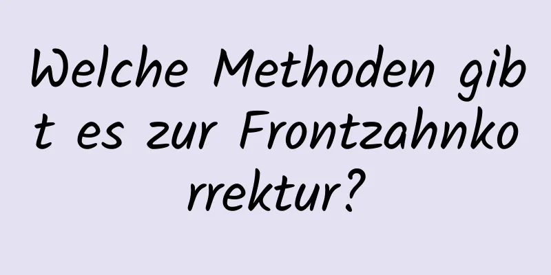 Welche Methoden gibt es zur Frontzahnkorrektur?