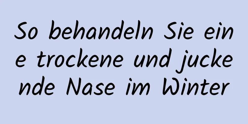 So behandeln Sie eine trockene und juckende Nase im Winter