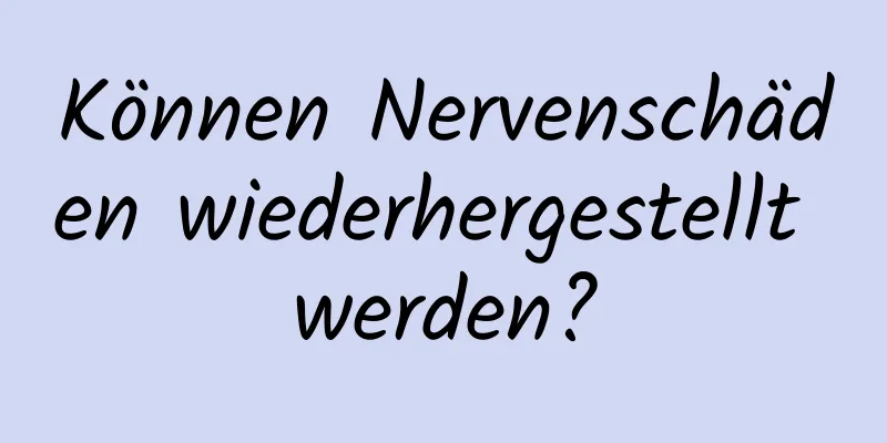 Können Nervenschäden wiederhergestellt werden?