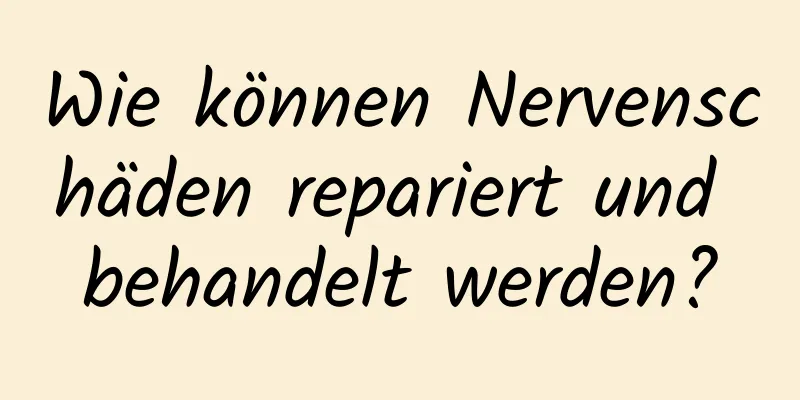 Wie können Nervenschäden repariert und behandelt werden?