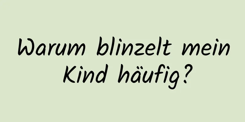 Warum blinzelt mein Kind häufig?