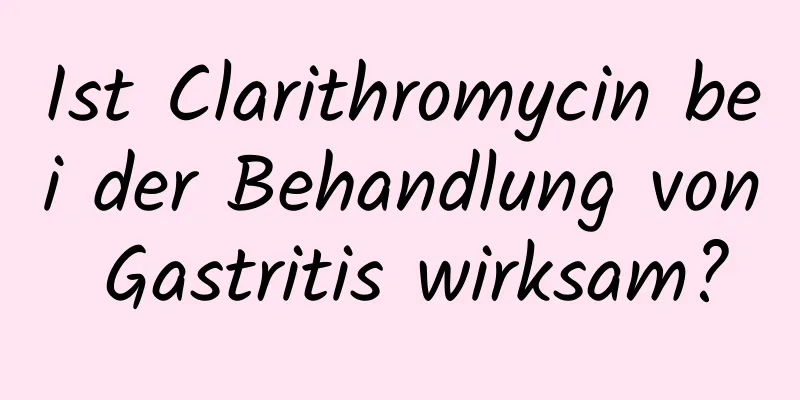 Ist Clarithromycin bei der Behandlung von Gastritis wirksam?