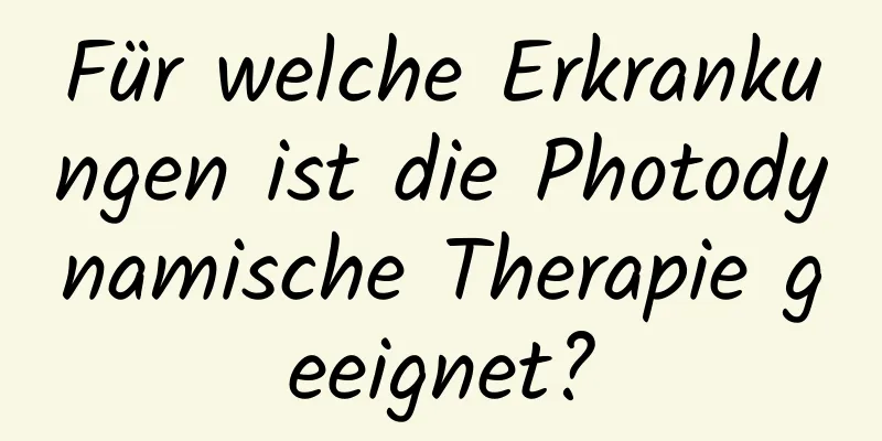 Für welche Erkrankungen ist die Photodynamische Therapie geeignet?