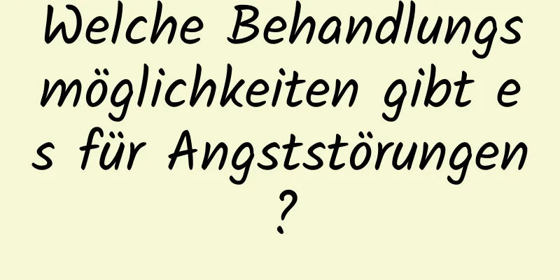 Welche Behandlungsmöglichkeiten gibt es für Angststörungen?