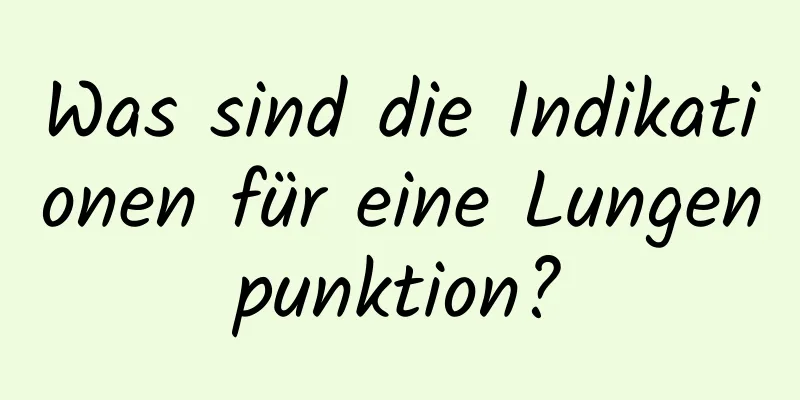 Was sind die Indikationen für eine Lungenpunktion?