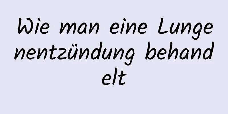 Wie man eine Lungenentzündung behandelt