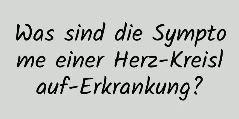 Was sind die Symptome einer Herz-Kreislauf-Erkrankung?