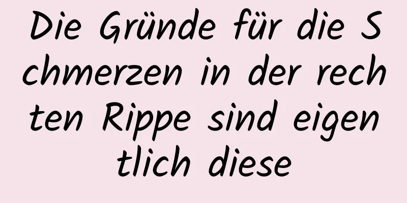 Die Gründe für die Schmerzen in der rechten Rippe sind eigentlich diese