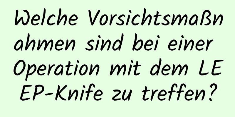 Welche Vorsichtsmaßnahmen sind bei einer Operation mit dem LEEP-Knife zu treffen?
