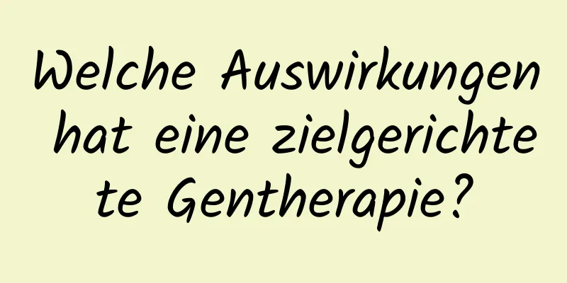 Welche Auswirkungen hat eine zielgerichtete Gentherapie?