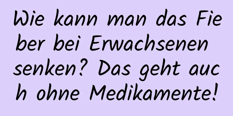 Wie kann man das Fieber bei Erwachsenen senken? Das geht auch ohne Medikamente!