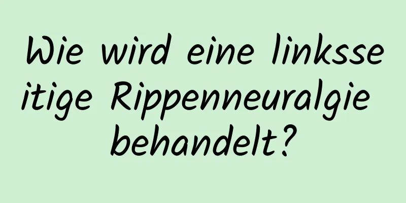 Wie wird eine linksseitige Rippenneuralgie behandelt?
