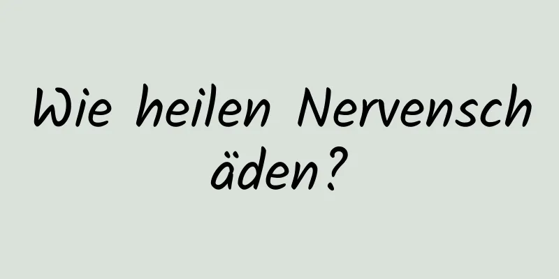 Wie heilen Nervenschäden?