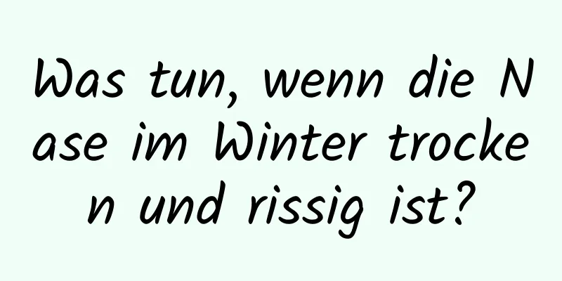 Was tun, wenn die Nase im Winter trocken und rissig ist?