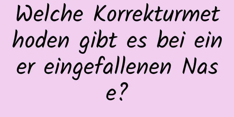 Welche Korrekturmethoden gibt es bei einer eingefallenen Nase?
