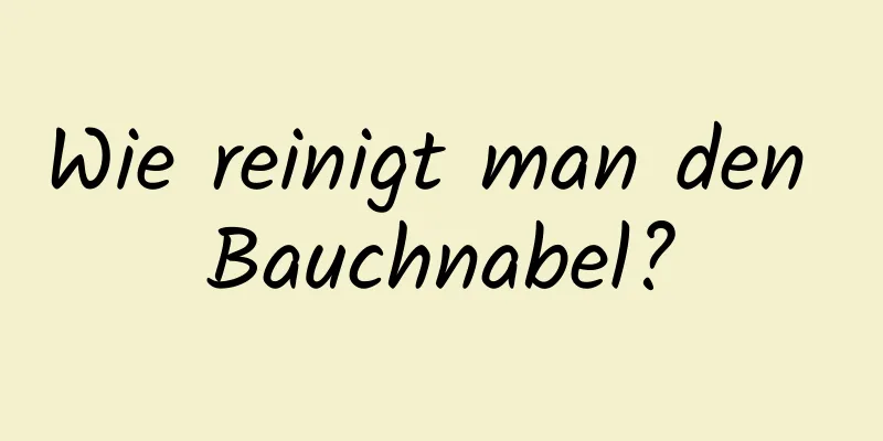 Wie reinigt man den Bauchnabel?