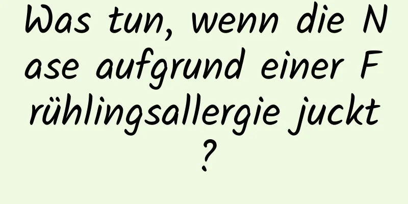 Was tun, wenn die Nase aufgrund einer Frühlingsallergie juckt?