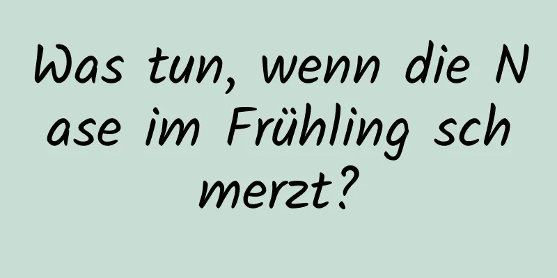 Was tun, wenn die Nase im Frühling schmerzt?