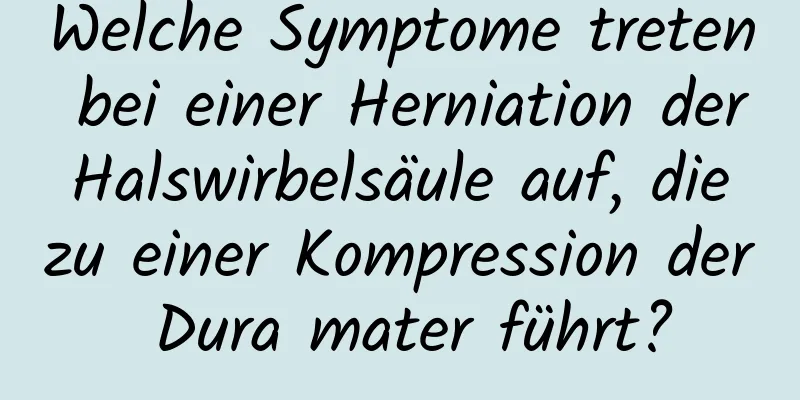 Welche Symptome treten bei einer Herniation der Halswirbelsäule auf, die zu einer Kompression der Dura mater führt?