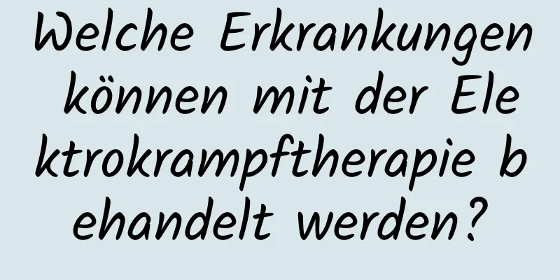 Welche Erkrankungen können mit der Elektrokrampftherapie behandelt werden?