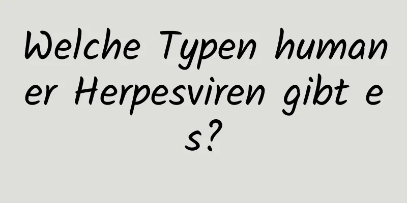Welche Typen humaner Herpesviren gibt es?