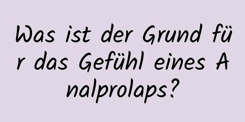 Was ist der Grund für das Gefühl eines Analprolaps?