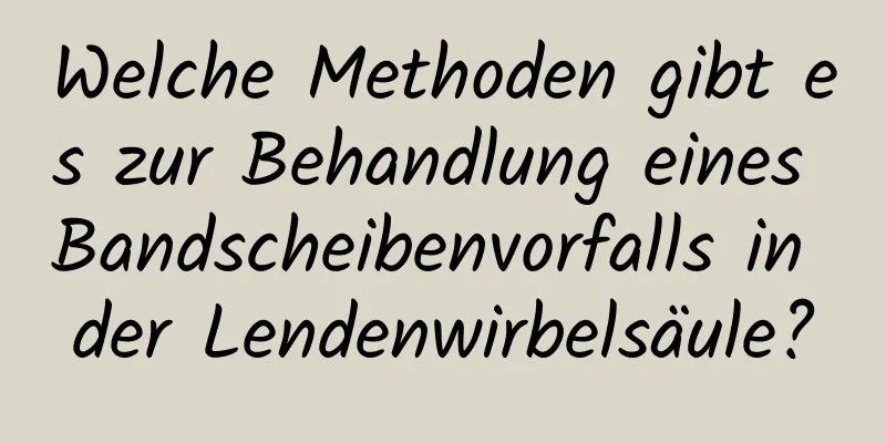 Welche Methoden gibt es zur Behandlung eines Bandscheibenvorfalls in der Lendenwirbelsäule?
