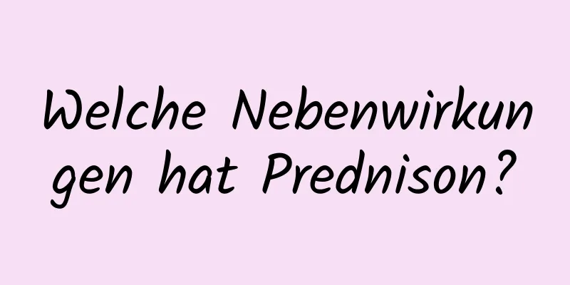 Welche Nebenwirkungen hat Prednison?