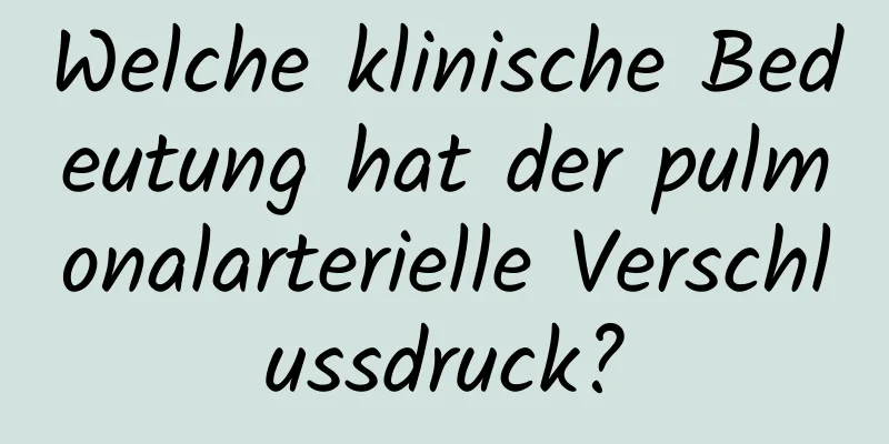Welche klinische Bedeutung hat der pulmonalarterielle Verschlussdruck?