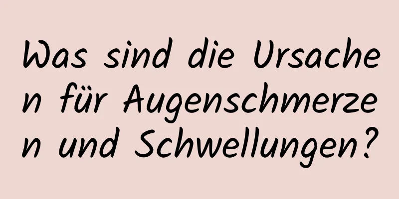 Was sind die Ursachen für Augenschmerzen und Schwellungen?