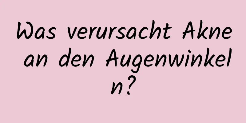 Was verursacht Akne an den Augenwinkeln?