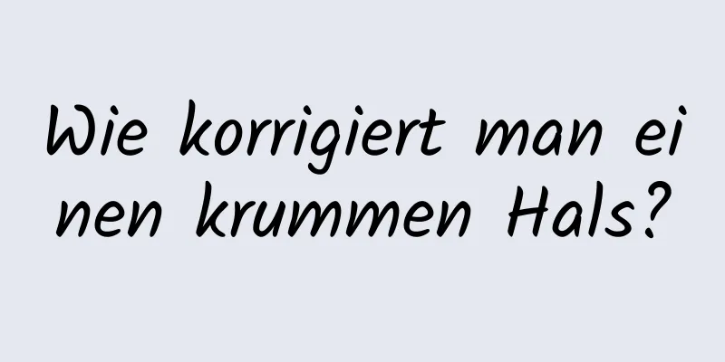 Wie korrigiert man einen krummen Hals?