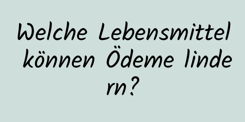Welche Lebensmittel können Ödeme lindern?
