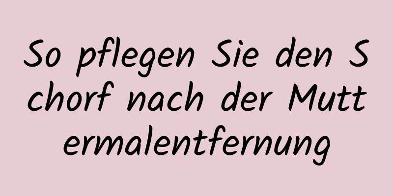 So pflegen Sie den Schorf nach der Muttermalentfernung
