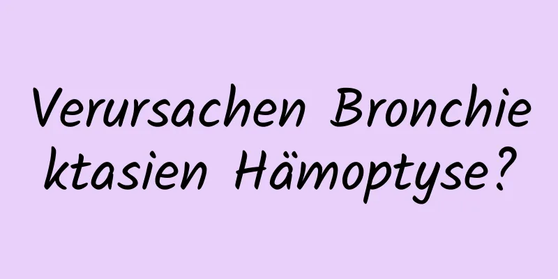 Verursachen Bronchiektasien Hämoptyse?