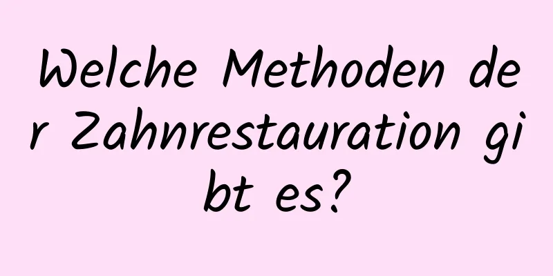 Welche Methoden der Zahnrestauration gibt es?