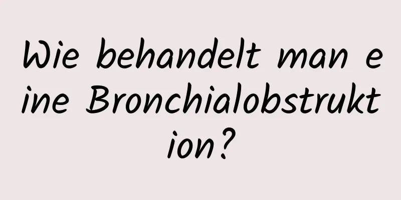 Wie behandelt man eine Bronchialobstruktion?