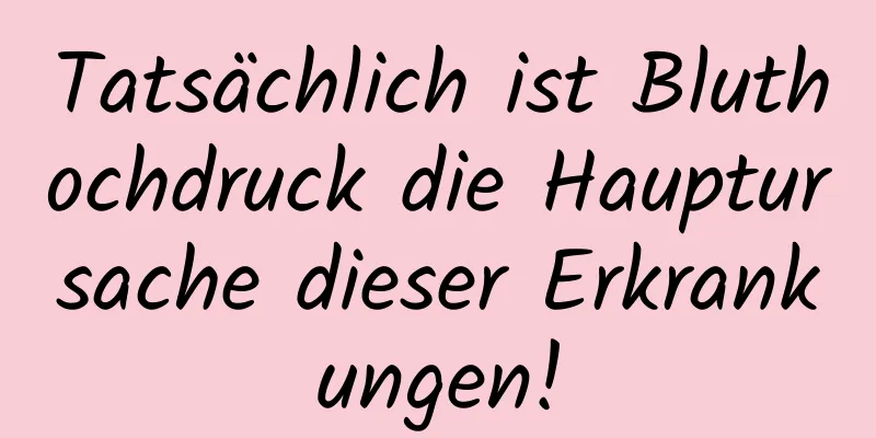 Tatsächlich ist Bluthochdruck die Hauptursache dieser Erkrankungen!