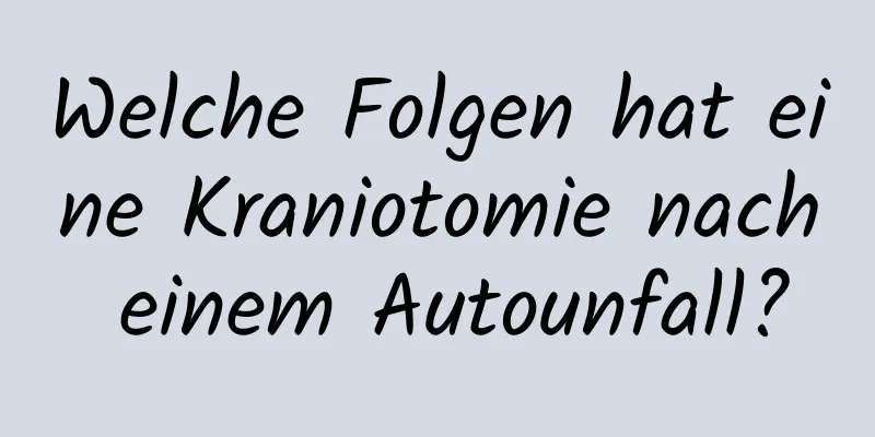 Welche Folgen hat eine Kraniotomie nach einem Autounfall?