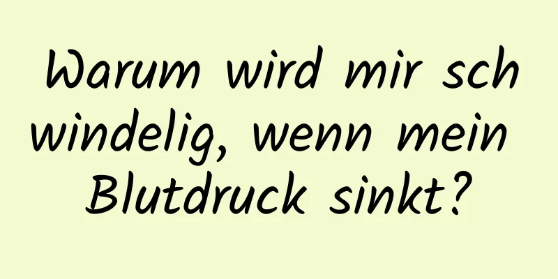 Warum wird mir schwindelig, wenn mein Blutdruck sinkt?