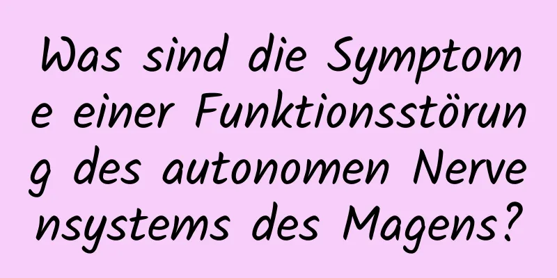 Was sind die Symptome einer Funktionsstörung des autonomen Nervensystems des Magens?