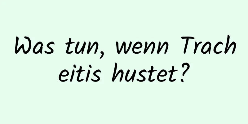 Was tun, wenn Tracheitis hustet?