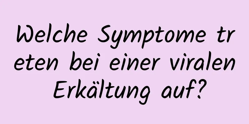 Welche Symptome treten bei einer viralen Erkältung auf?