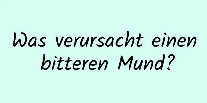 Was verursacht einen bitteren Mund?