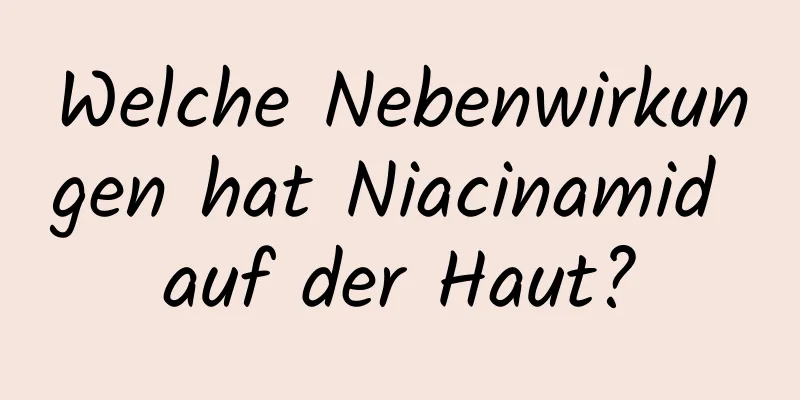 Welche Nebenwirkungen hat Niacinamid auf der Haut?