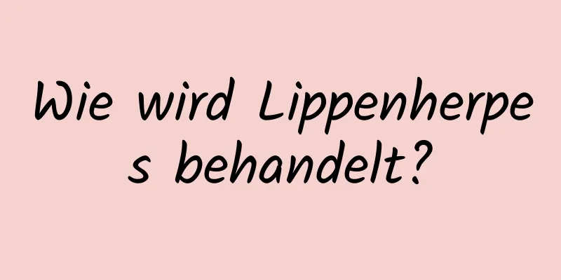 Wie wird Lippenherpes behandelt?